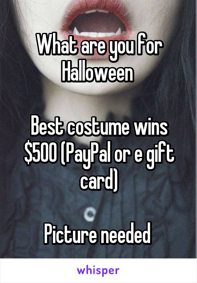 What are you for Halloween 

Best costume wins $500 (PayPal or e gift card)

Picture needed 