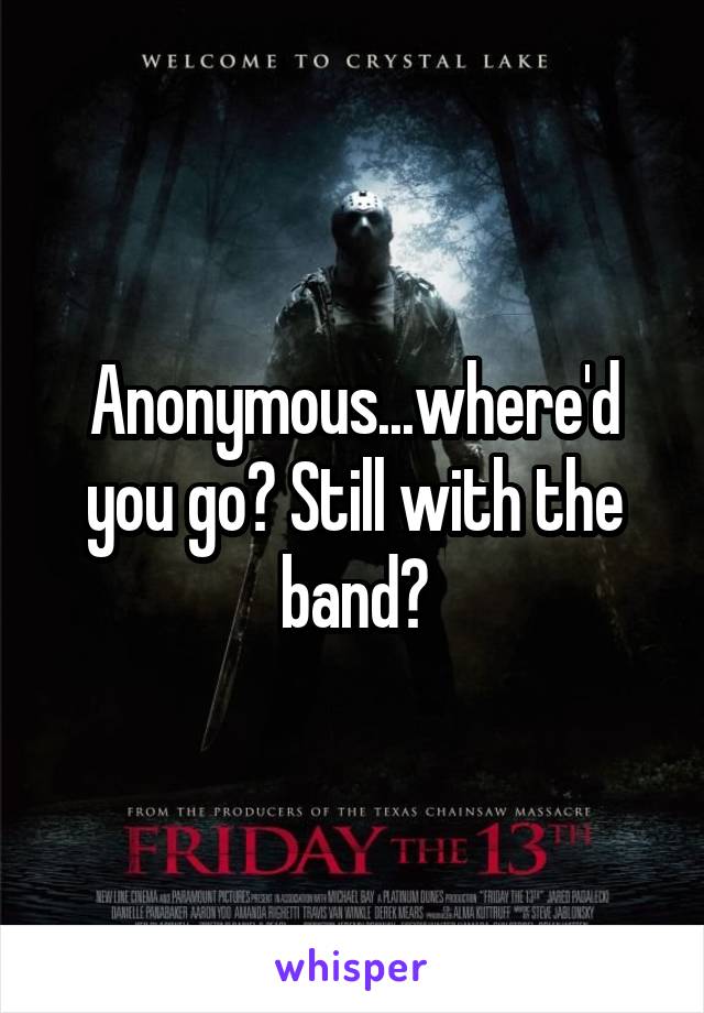 Anonymous...where'd you go? Still with the band?