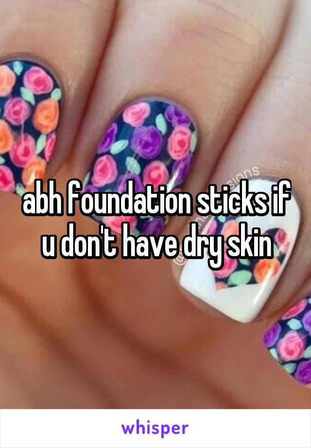abh foundation sticks if u don't have dry skin