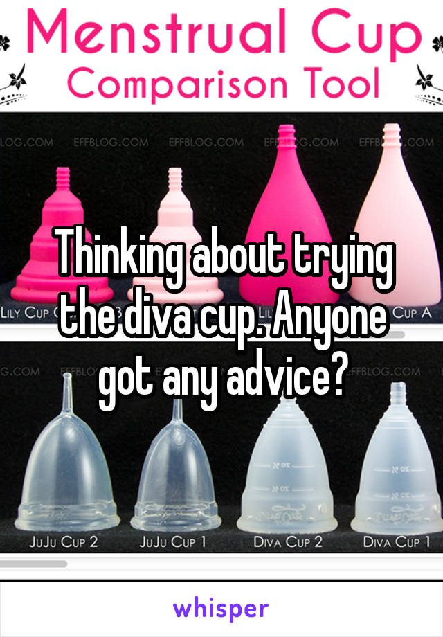 Thinking about trying the diva cup. Anyone got any advice?