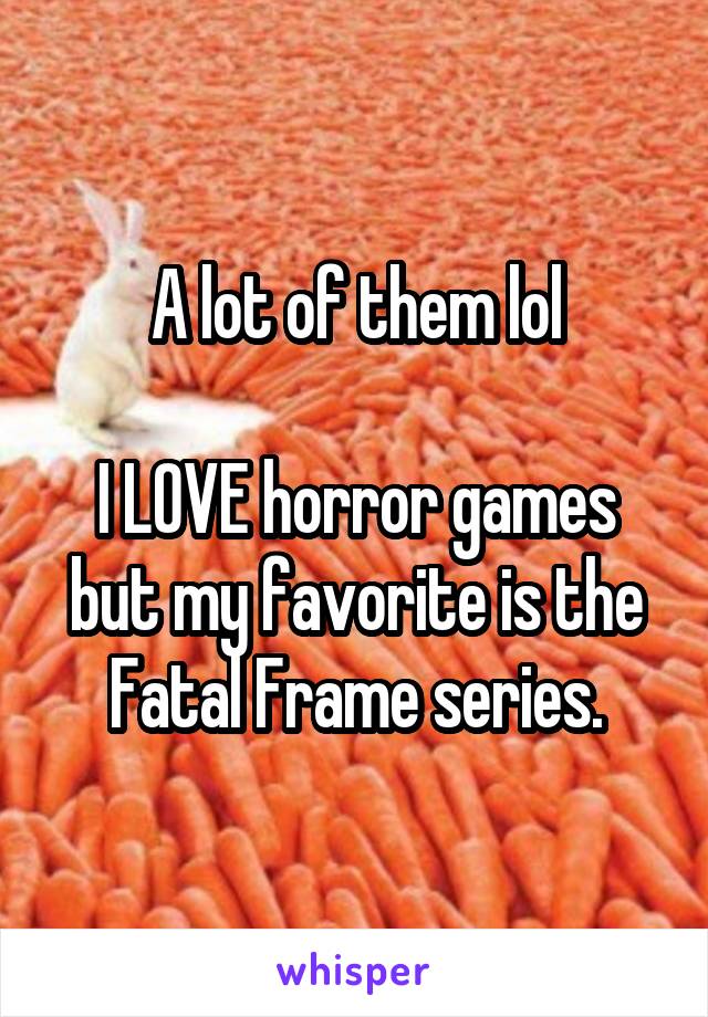A lot of them lol

I LOVE horror games but my favorite is the Fatal Frame series.