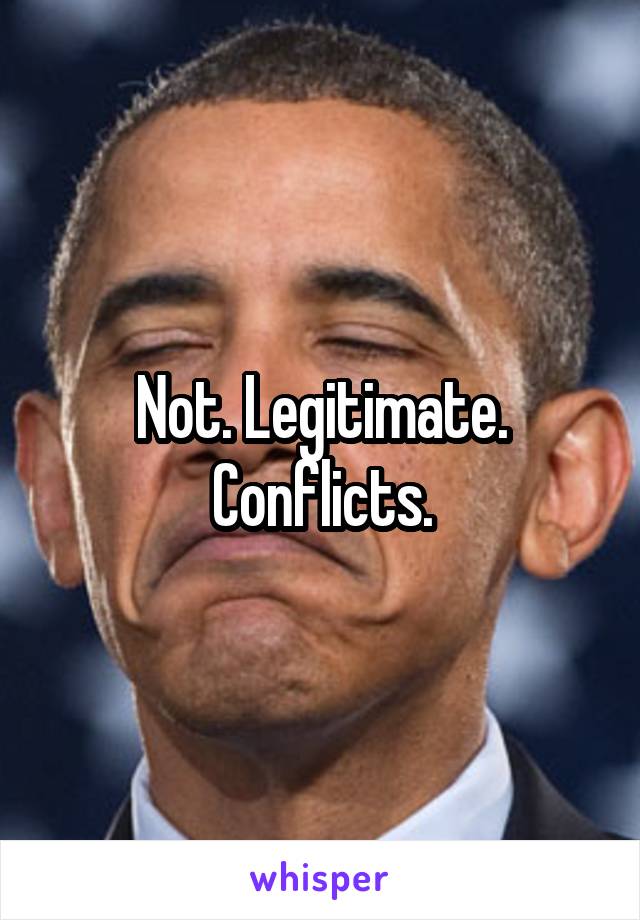 Not. Legitimate. Conflicts.