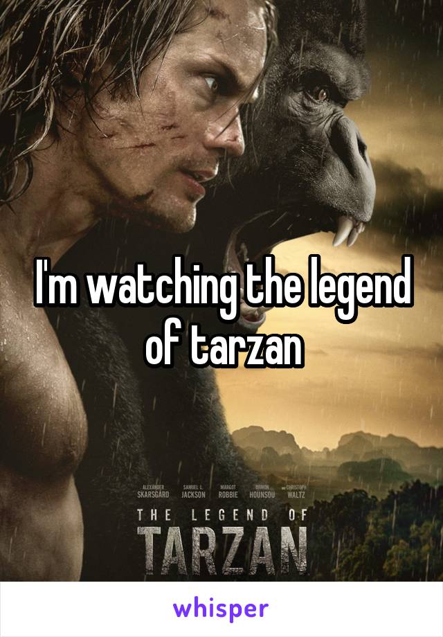 I'm watching the legend of tarzan