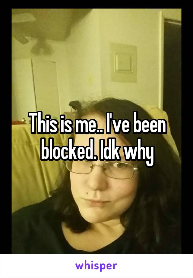 This is me.. I've been blocked. Idk why
