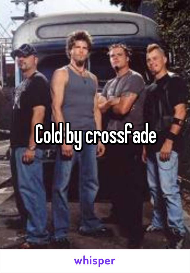 Cold by crossfade