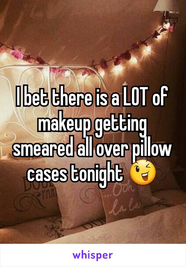 I bet there is a LOT of makeup getting smeared all over pillow cases tonight 😉