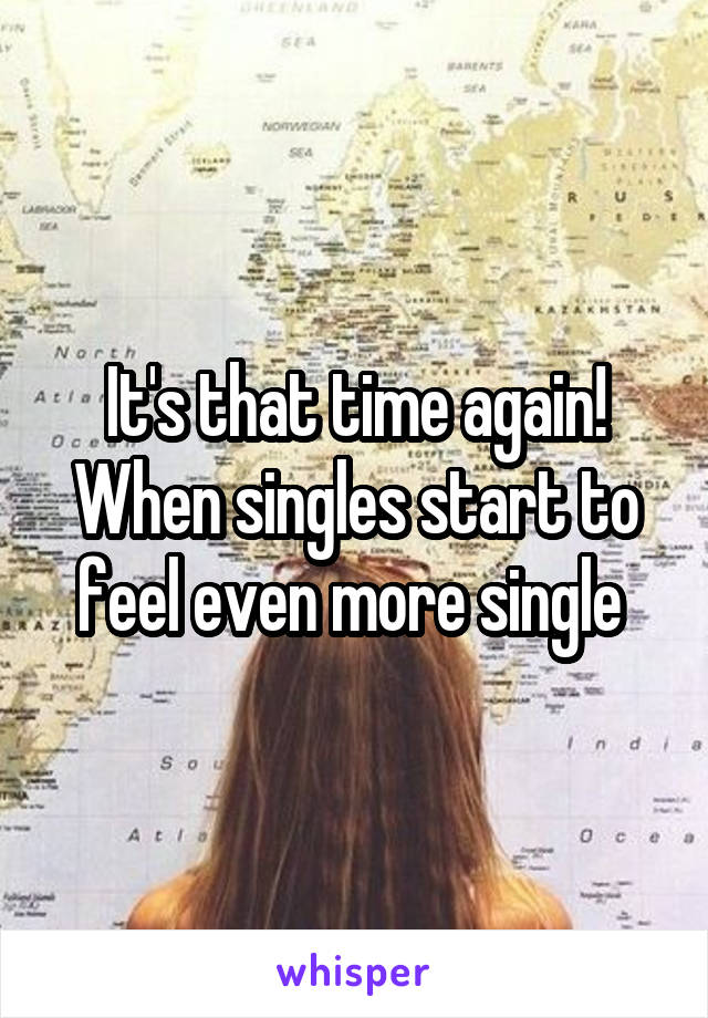 It's that time again! When singles start to feel even more single 