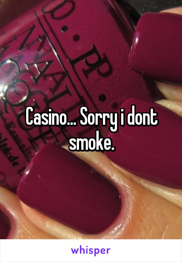Casino... Sorry i dont smoke.