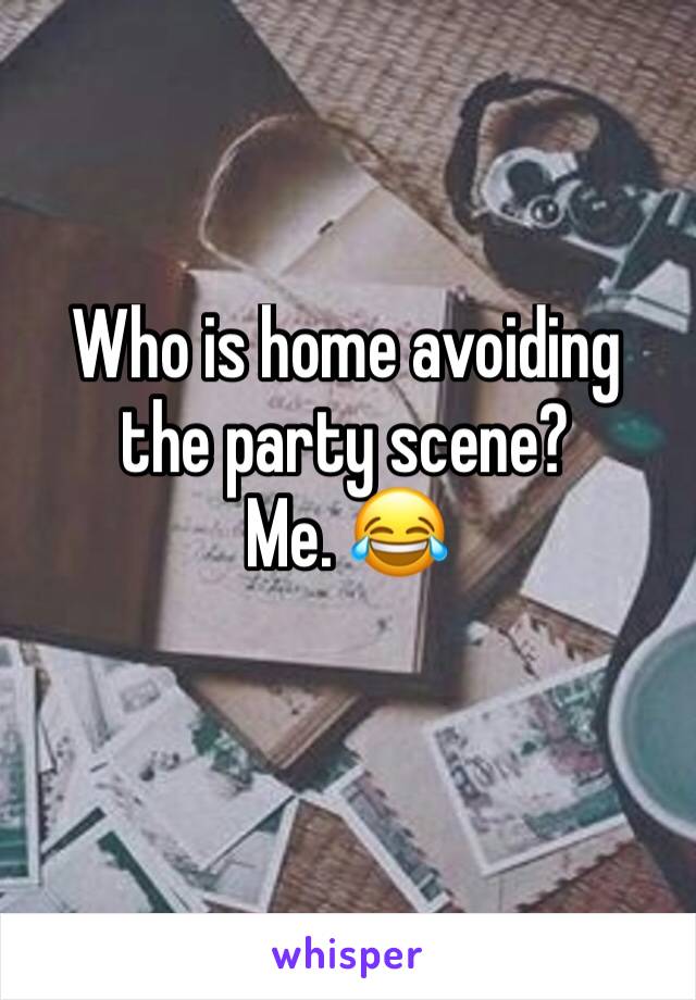 Who is home avoiding the party scene?
Me. 😂