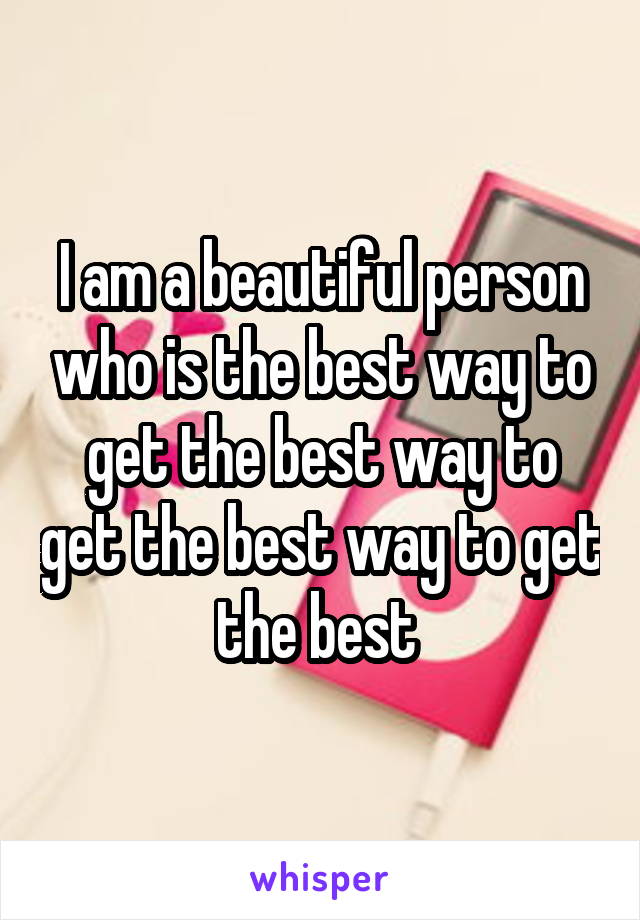 I am a beautiful person who is the best way to get the best way to get the best way to get the best 