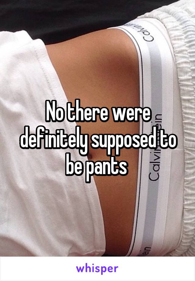 No there were definitely supposed to be pants 