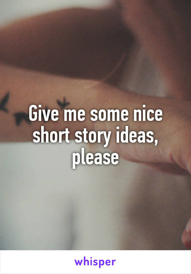 Give me some nice short story ideas, please