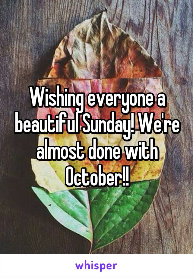 Wishing everyone a beautiful Sunday! We're almost done with October!!