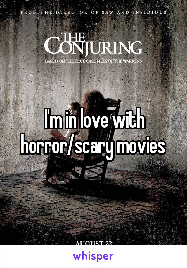 I'm in love with horror/scary movies 