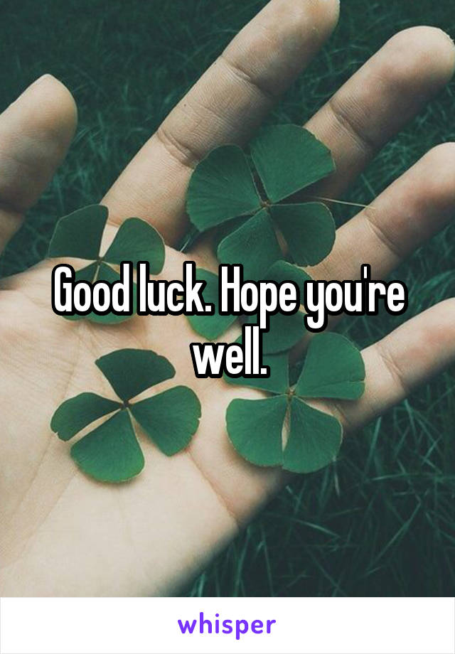 Good luck. Hope you're well.