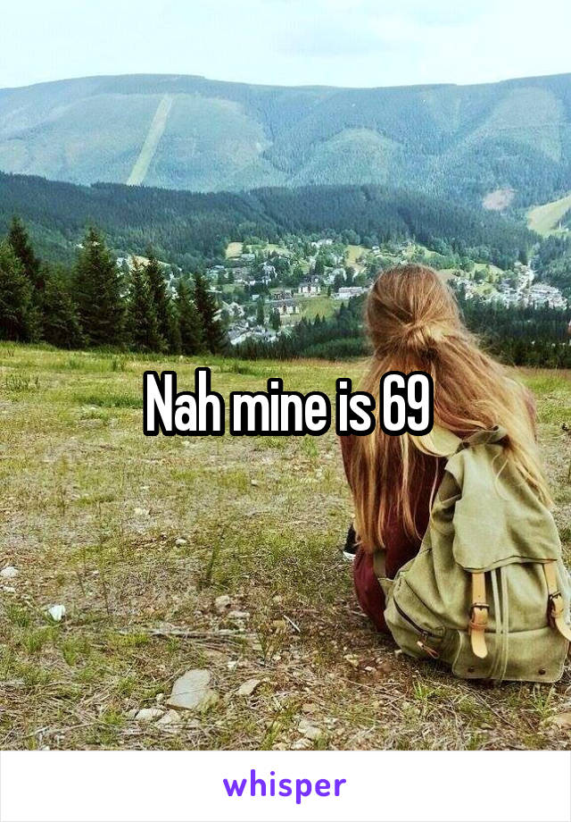 Nah mine is 69