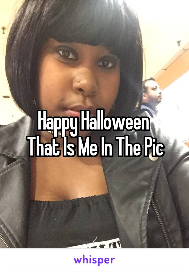 Happy Halloween 
That Is Me In The Pic