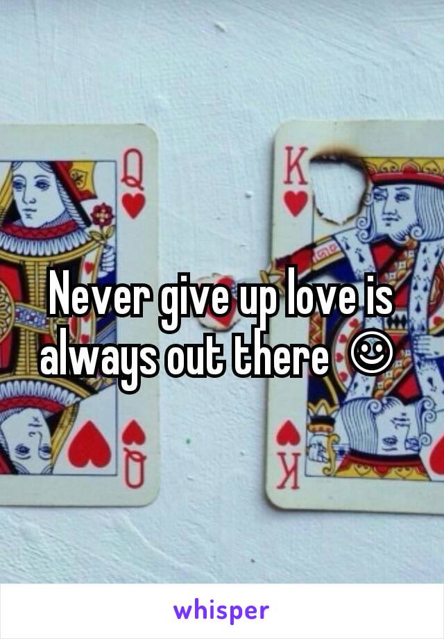 Never give up love is always out there ☺