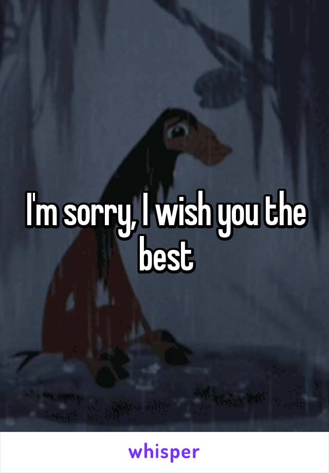 I'm sorry, I wish you the best