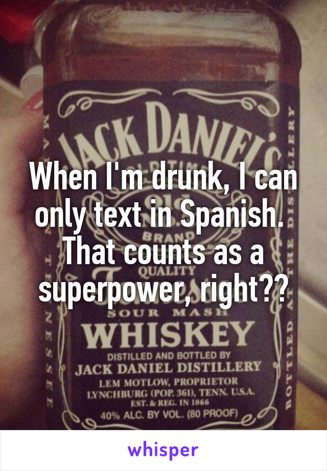 When I'm drunk, I can only text in Spanish. 
That counts as a superpower, right??