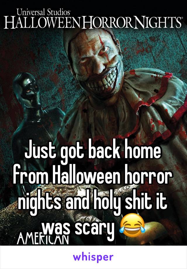 Just got back home from Halloween horror nights and holy shit it was scary 😂