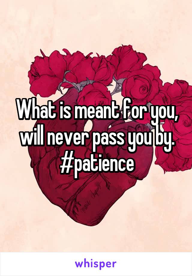 What is meant for you, will never pass you by. #patience