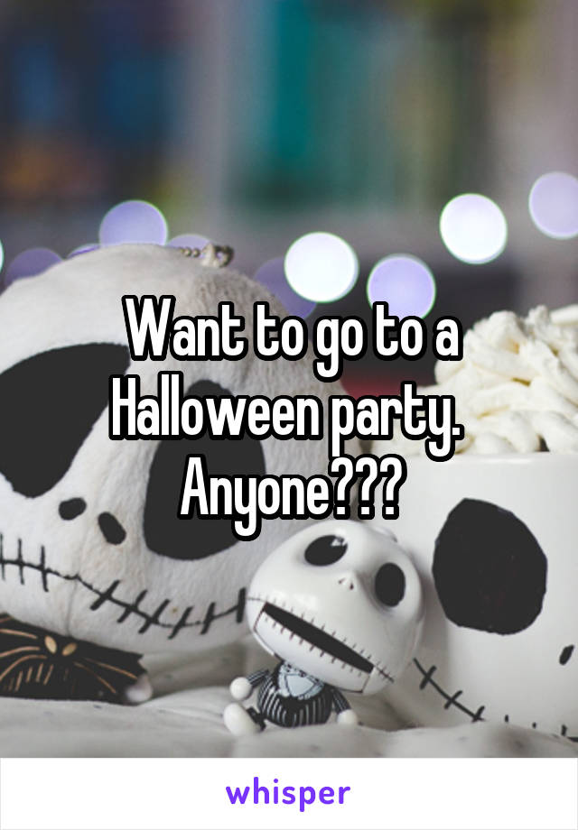 Want to go to a Halloween party.  Anyone???