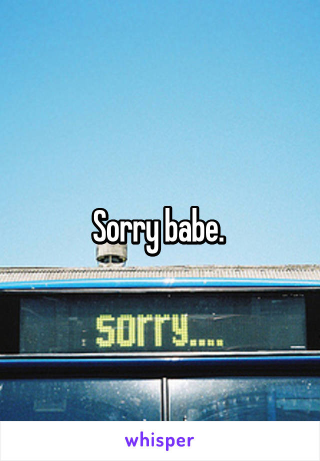 Sorry babe. 