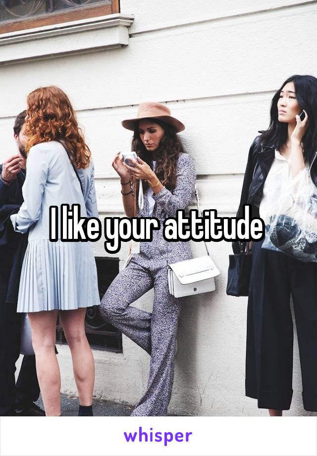 I like your attitude 