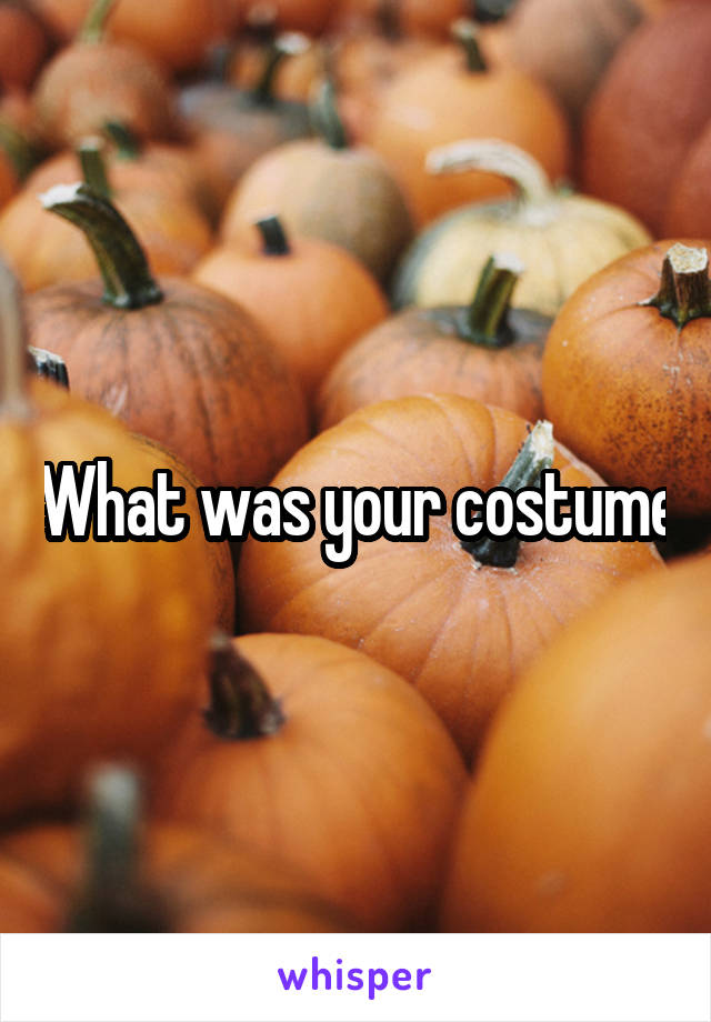 What was your costume