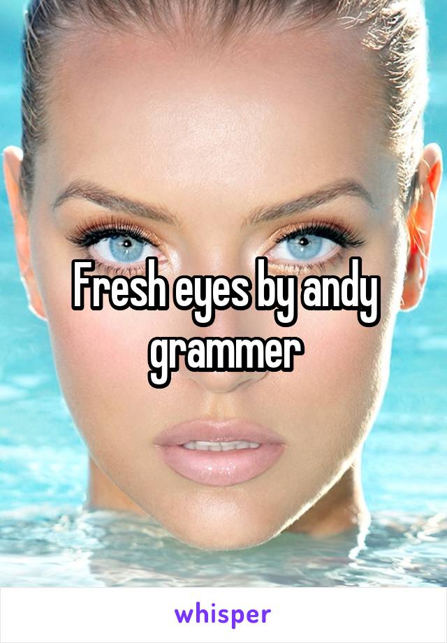 Fresh eyes by andy grammer