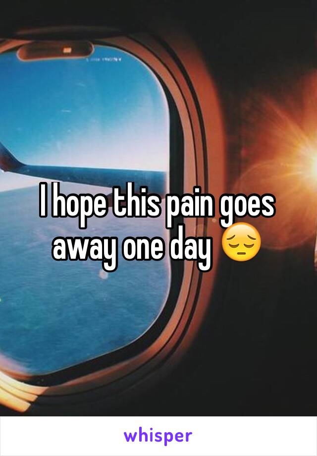 I hope this pain goes away one day 😔