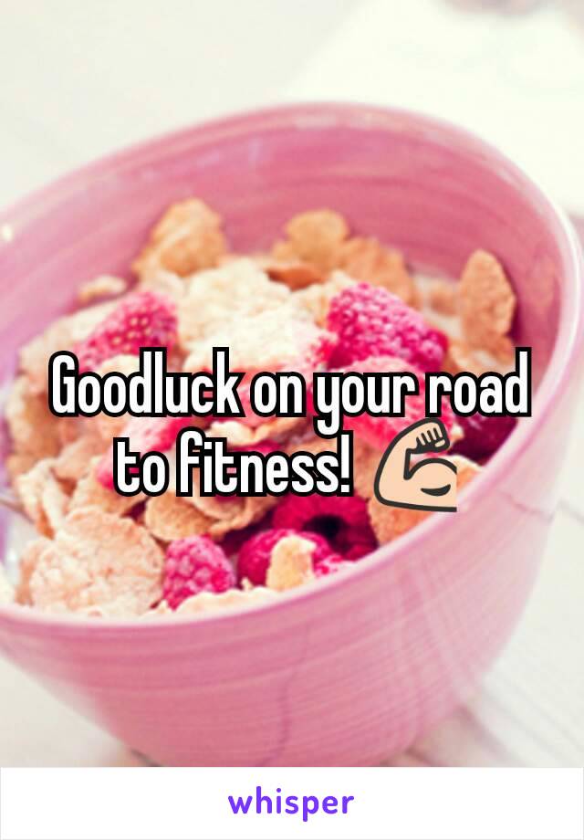 Goodluck on your road to fitness! 💪