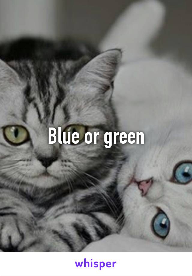 Blue or green