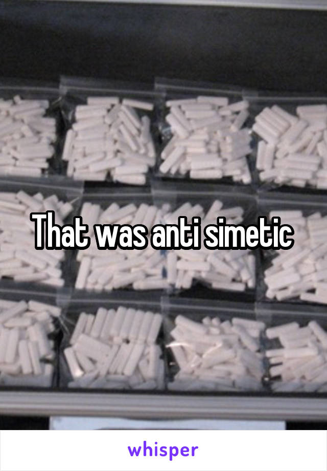 That was anti simetic 