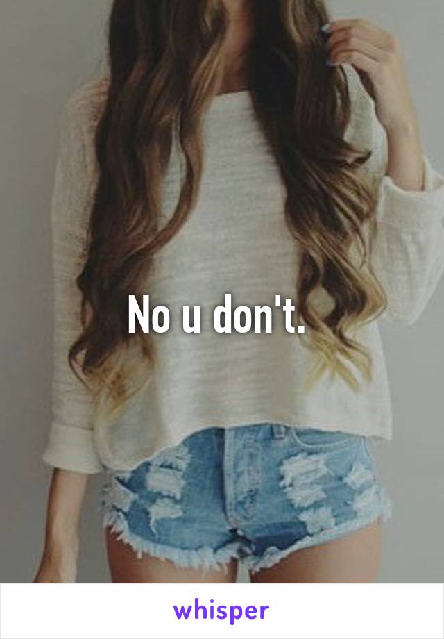 No u don't. 