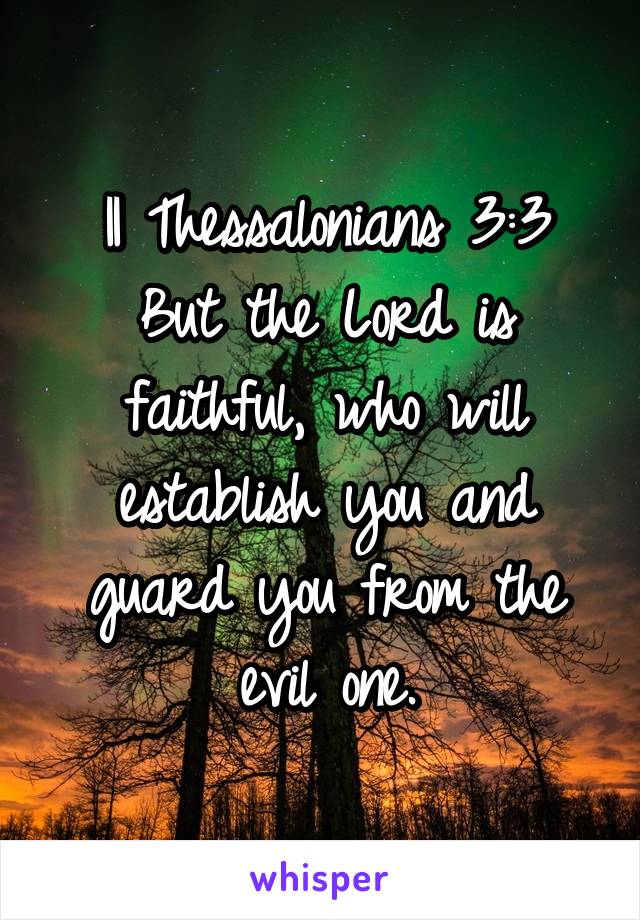 II Thessalonians 3:3
But the Lord is faithful, who will establish you and guard you from the evil one.
