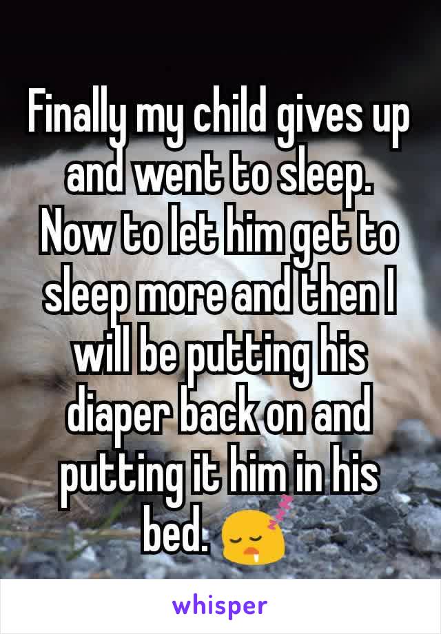 Finally my child gives up and went to sleep. Now to let him get to sleep more and then I will be putting his diaper back on and putting it him in his bed. 😴