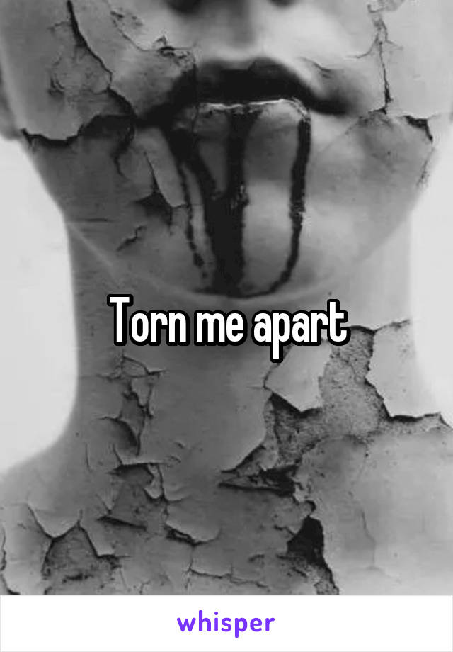 Torn me apart