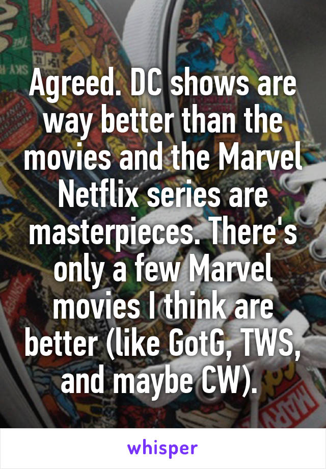 Agreed. DC shows are way better than the movies and the Marvel Netflix series are masterpieces. There's only a few Marvel movies I think are better (like GotG, TWS, and maybe CW). 