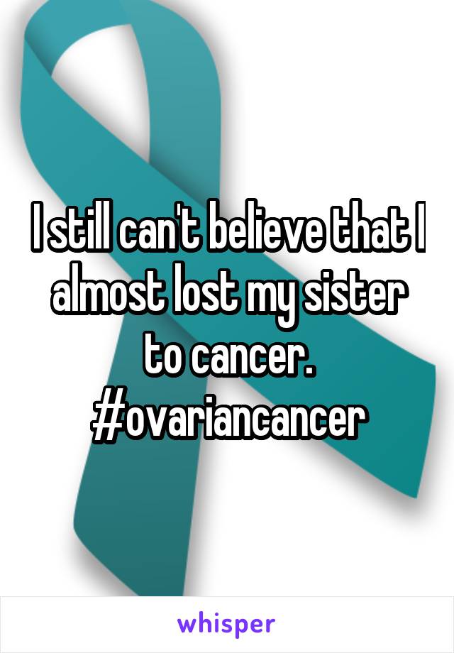 I still can't believe that I almost lost my sister to cancer.
#ovariancancer