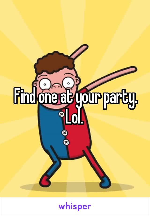 Find one at your party. Lol. 