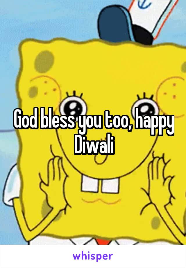 God bless you too, happy Diwali