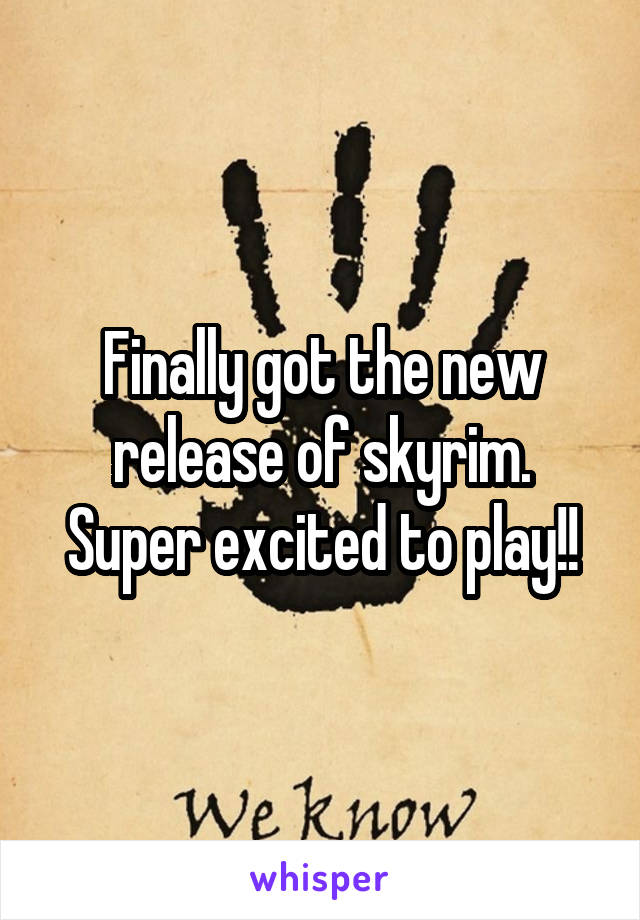Finally got the new release of skyrim. Super excited to play!!