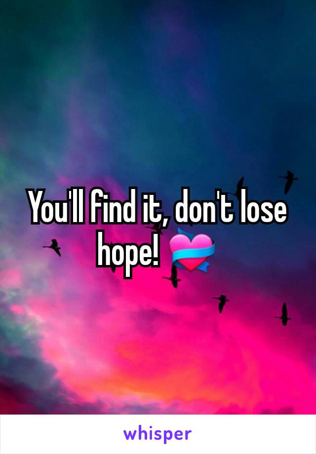 You'll find it, don't lose hope! 💝