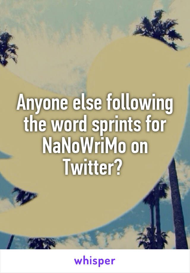 Anyone else following the word sprints for NaNoWriMo on Twitter? 