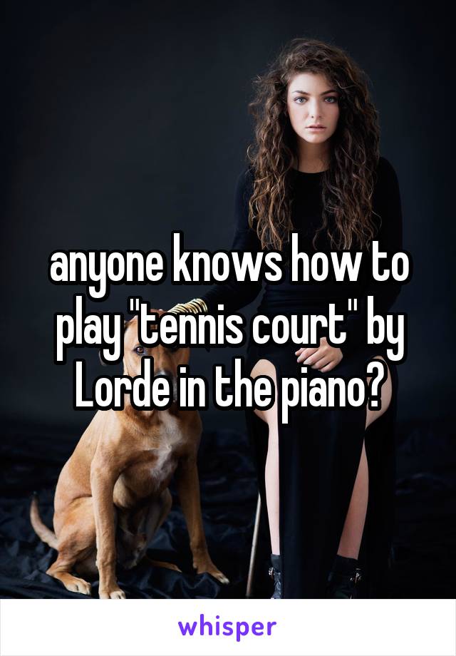 anyone knows how to play "tennis court" by Lorde in the piano?
