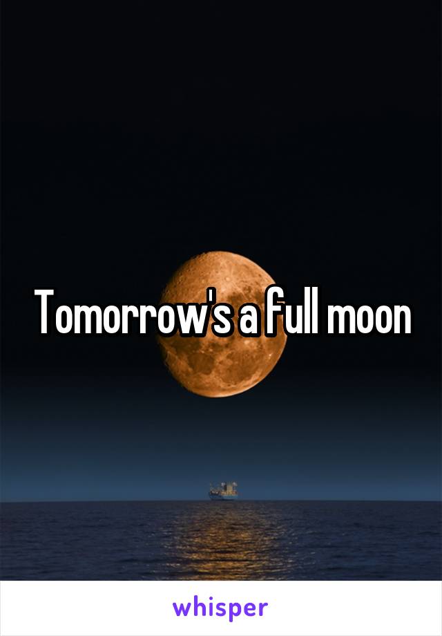 Tomorrow's a full moon