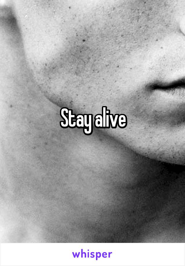 Stay alive
