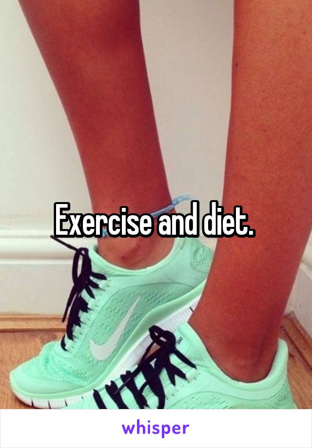 Exercise and diet. 